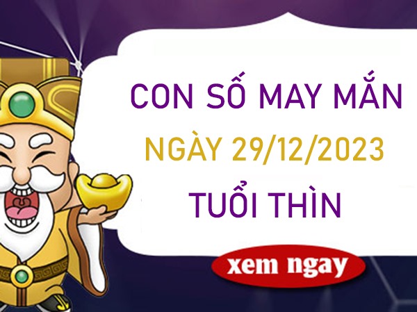 Con số may mắn tuổi Thìn 29/12/2023 – Hôm nay đánh con gì? Con số may mắn tuổi Thìn 29/12/2023 – Hôm nay đánh con gì?